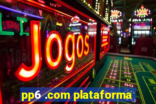 pp6 .com plataforma